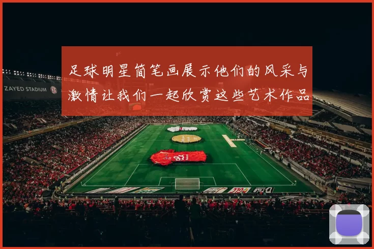足球明星简笔画展示他们的风采与激情让我们一起欣赏这些艺术作品的魅力与创意